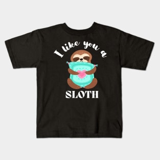 I Like You A Sloth - Cute and Funny Kids T-Shirt